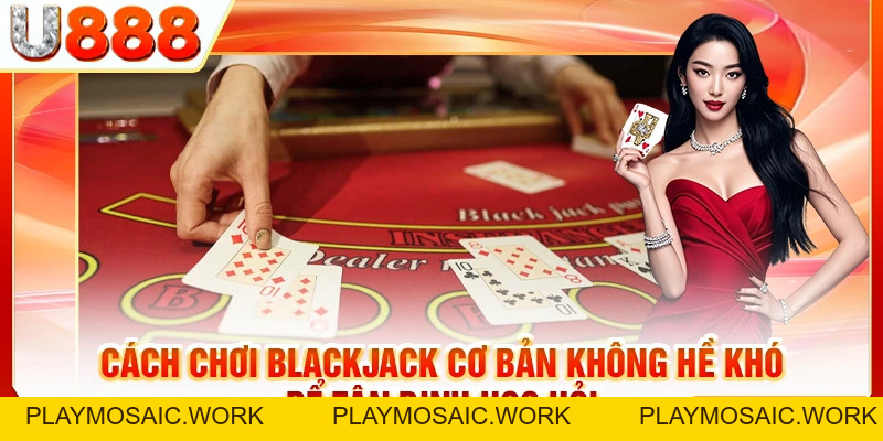 Cách Chơi Blackjack Chi Tiết Dành Cho Tân Binh
