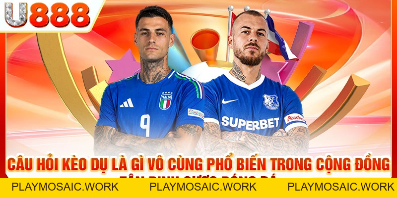 Kèo Dụ Là Gì | Góc Nhìn Kinh Điển Từ Các Cao Thủ
